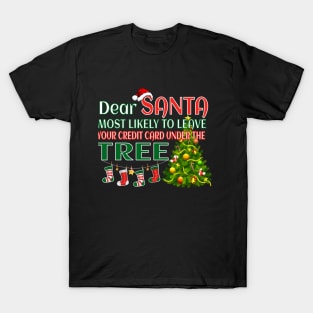 Dear Santa,most likely to leave your credit card under the tree T-Shirt